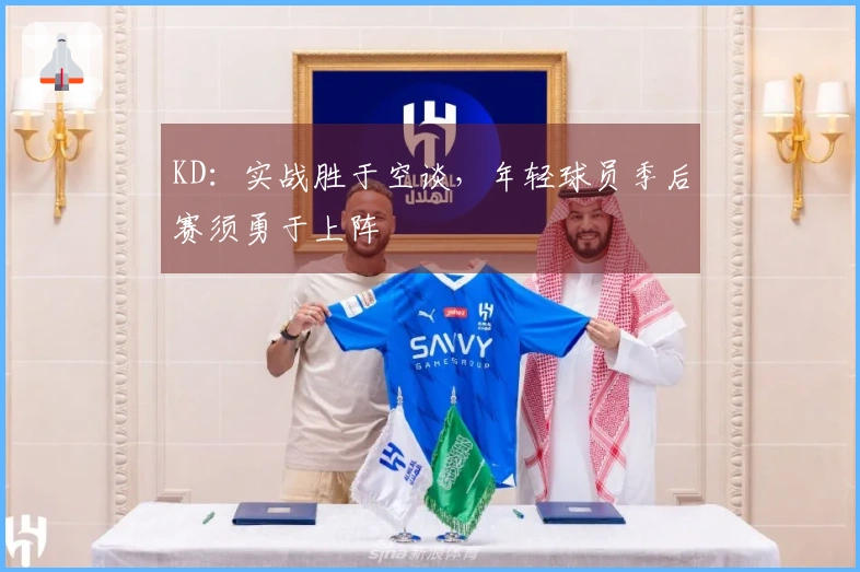 KD：实战胜于空谈，年轻球员季后赛须勇于上阵