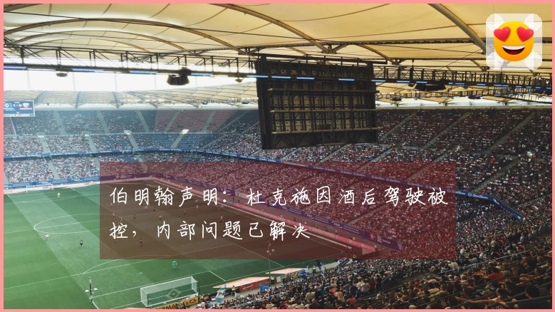 伯明翰声明：杜克施因酒后驾驶被控，内部问题已解决