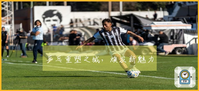 乒乓重塑之城，焕发新魅力